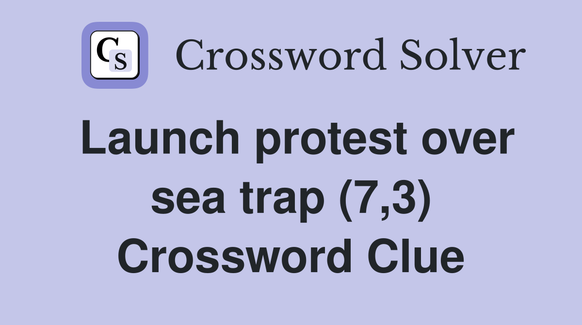 Launch protest over sea trap (7,3) Crossword Clue Answers Crossword